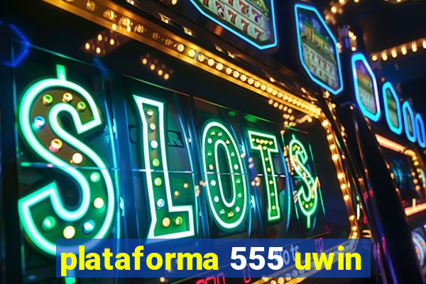 plataforma 555 uwin